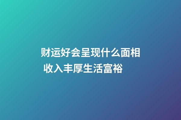 财运好会呈现什么面相 收入丰厚生活富裕